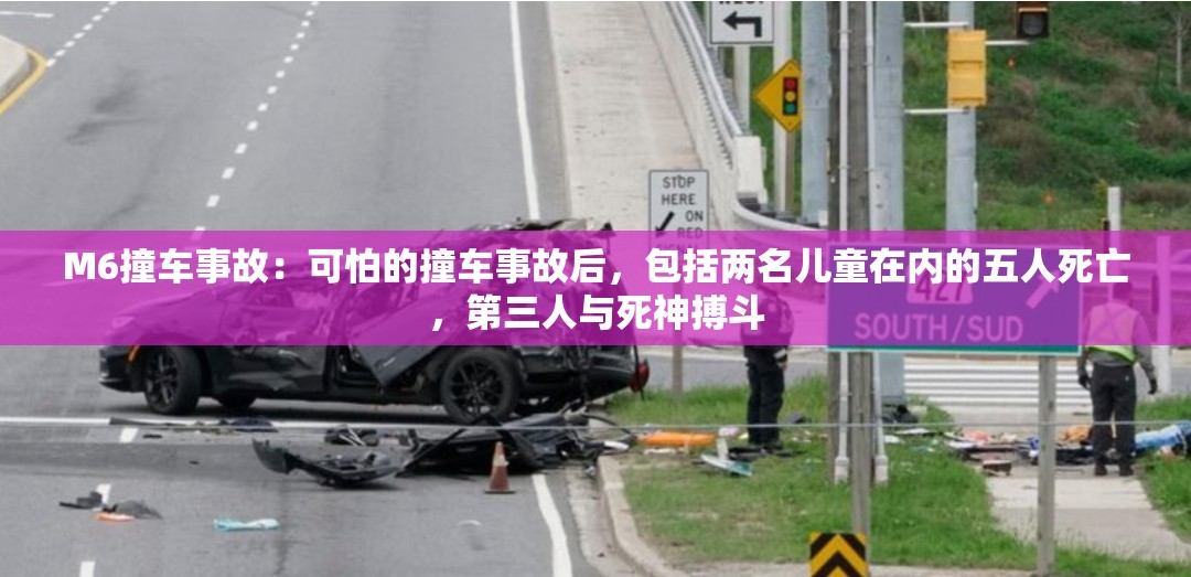 M6撞车事故：可怕的撞车事故后，包括两名儿童在内的五人死亡，第三人与死神搏斗